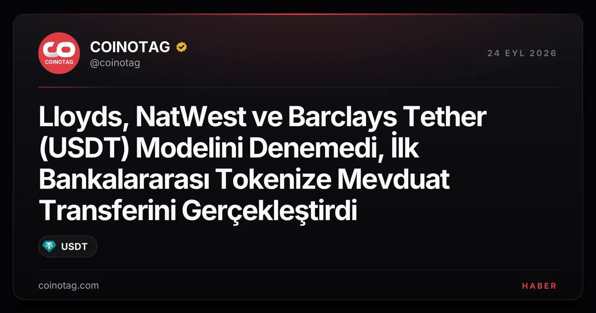 Lloyds, NatWest ve Barclays Tether (USDT) Modelini Denemedi, İlk Bankalararası Tokenize Mevduat Transferini Gerçekleştirdi