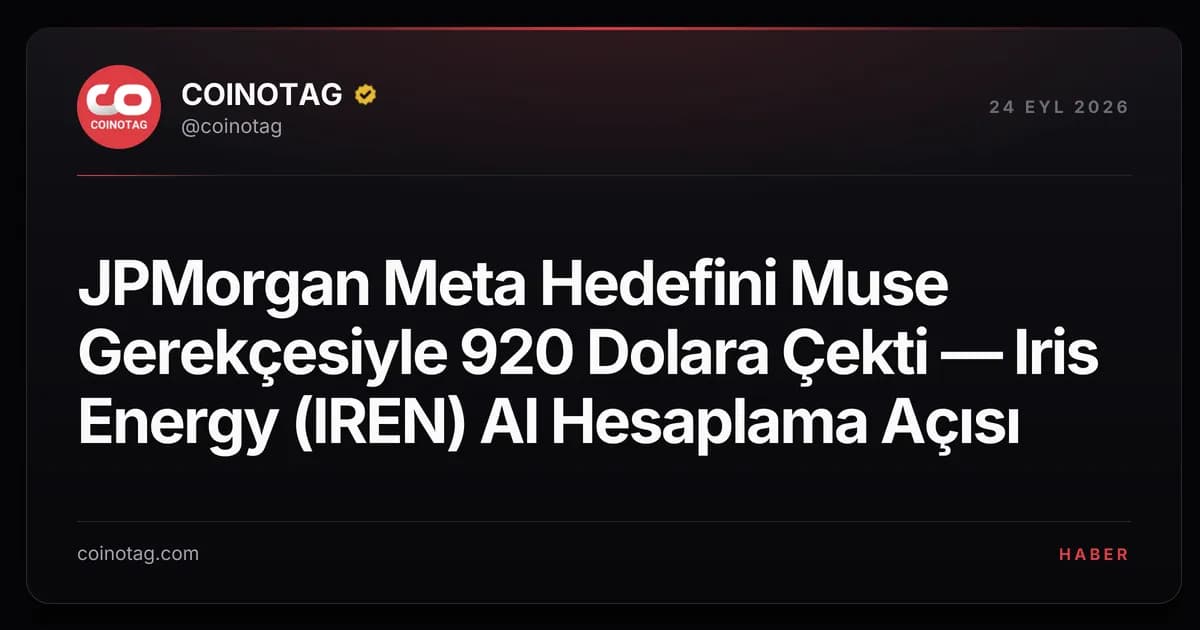 JPMorgan Meta Hedefini Muse Gerekçesiyle 920 Dolara Çekti — Iris Energy (IREN) AI Hesaplama Açısı