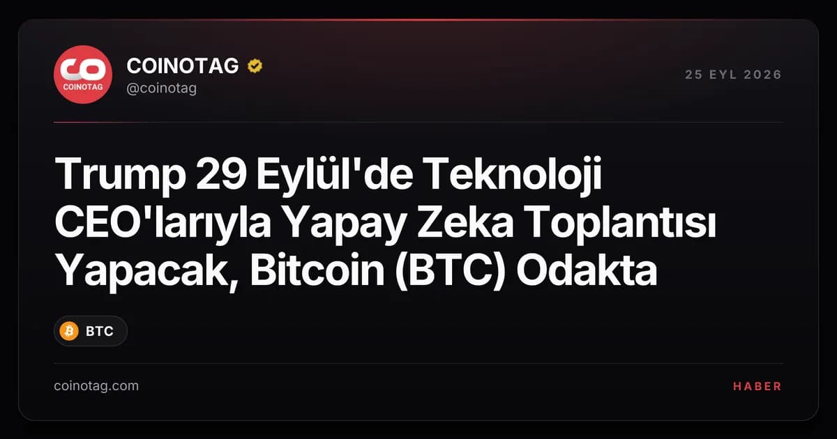 Trump 29 Eylül'de Teknoloji CEO'larıyla Yapay Zeka Toplantısı Yapacak, Bitcoin (BTC) Odakta