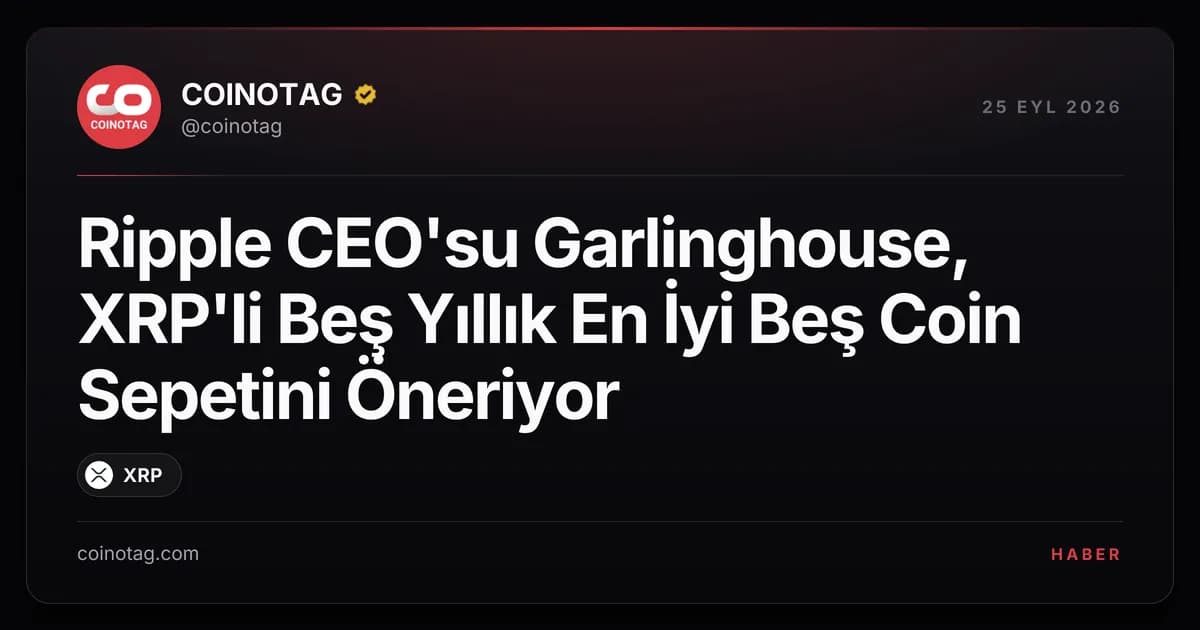 Ripple CEO'su Garlinghouse, XRP'li Beş Yıllık En İyi Beş Coin Sepetini Öneriyor