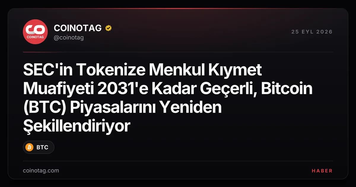 SEC'in Tokenize Menkul Kıymet Muafiyeti 2031'e Kadar Geçerli, Bitcoin (BTC) Piyasalarını Yeniden Şekillendiriyor