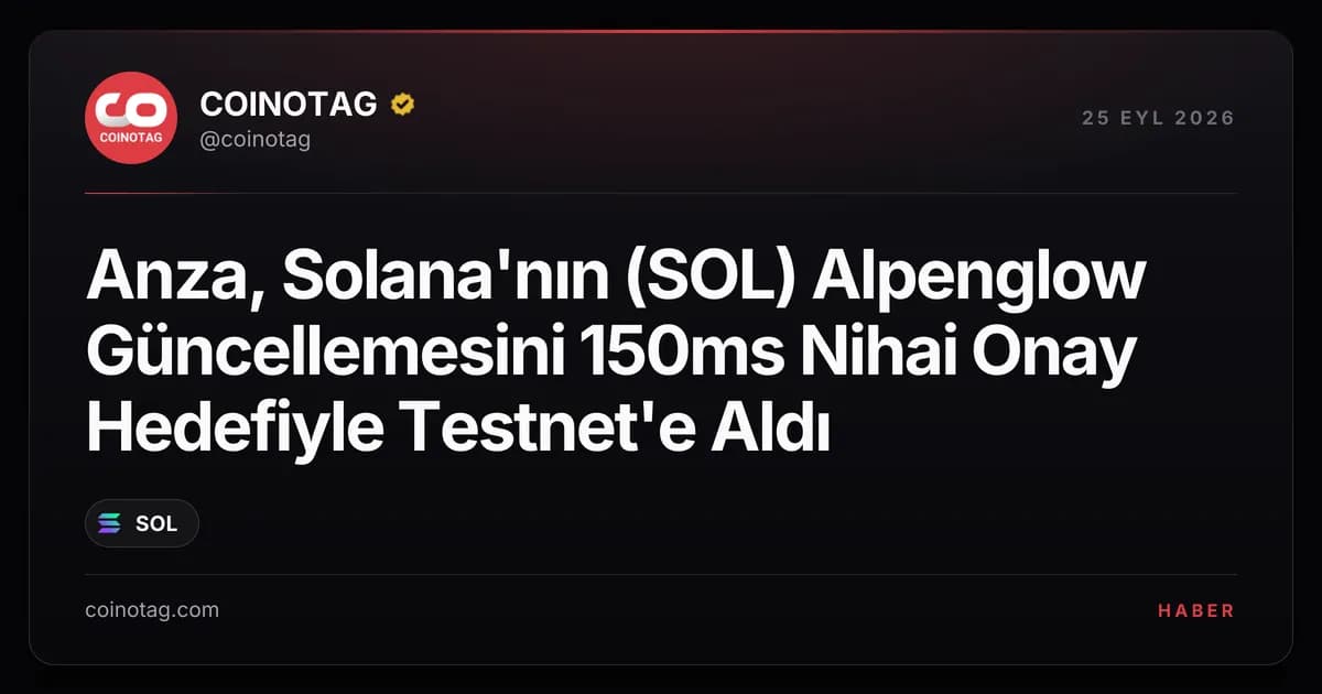Anza, Solana'nın (SOL) Alpenglow Güncellemesini 150ms Nihai Onay Hedefiyle Testnet'e Aldı