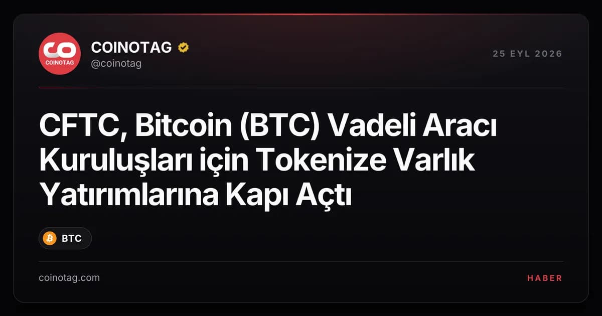 CFTC, Bitcoin (BTC) Vadeli Aracı Kuruluşları için Tokenize Varlık Yatırımlarına Kapı Açtı