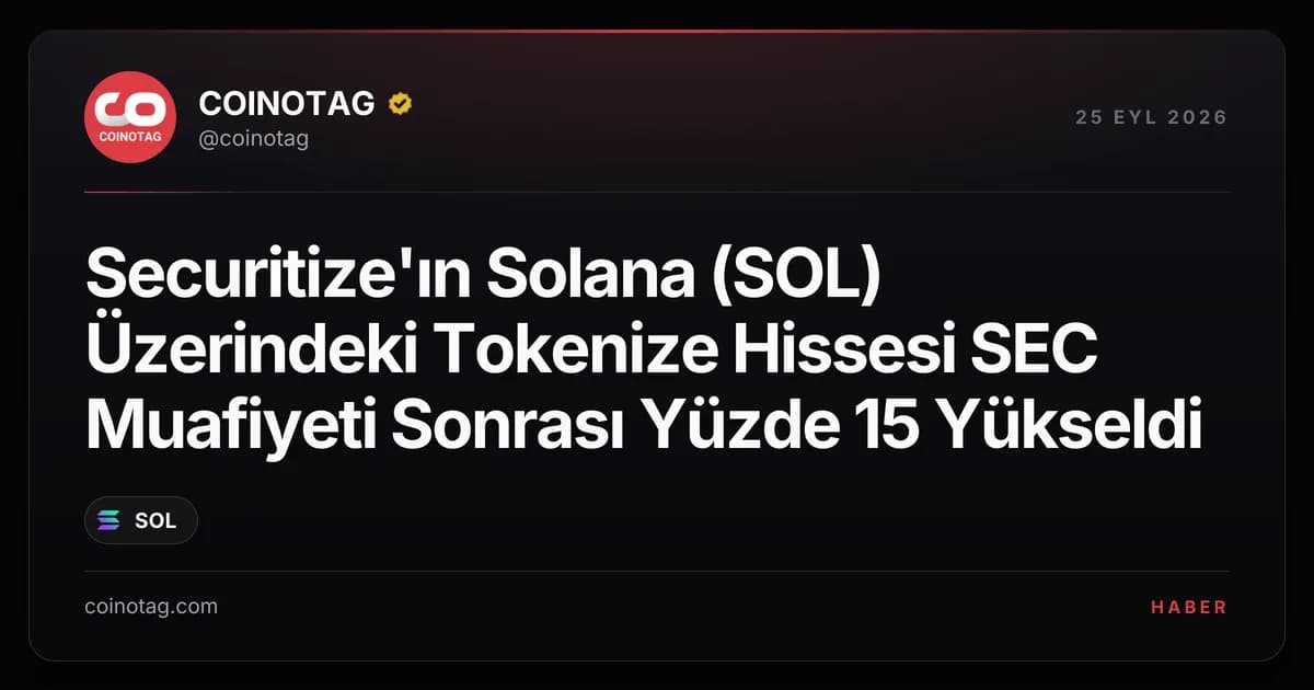 Securitize'ın Solana (SOL) Üzerindeki Tokenize Hissesi SEC Muafiyeti Sonrası Yüzde 15 Yükseldi