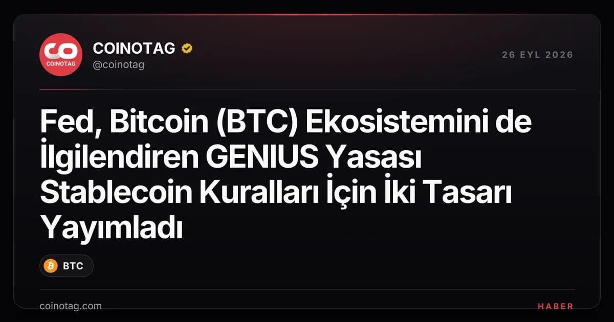 Fed, Bitcoin (BTC) Ekosistemini de İlgilendiren GENIUS Yasası Stablecoin Kuralları İçin İki Tasarı Yayımladı