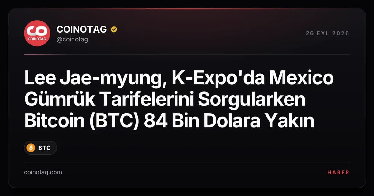 Lee Jae-myung, K-Expo'da Mexico Gümrük Tarifelerini Sorgularken Bitcoin (BTC) 84 Bin Dolara Yakın