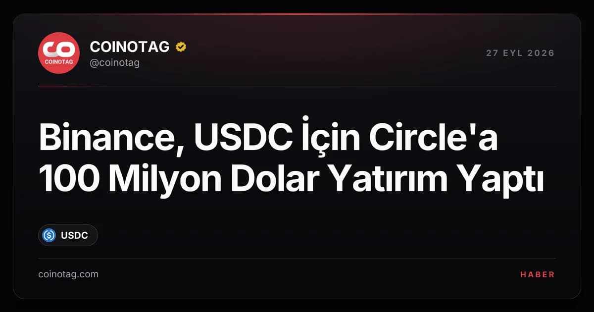 Binance, USDC İçin Circle'a 100 Milyon Dolar Yatırım Yaptı