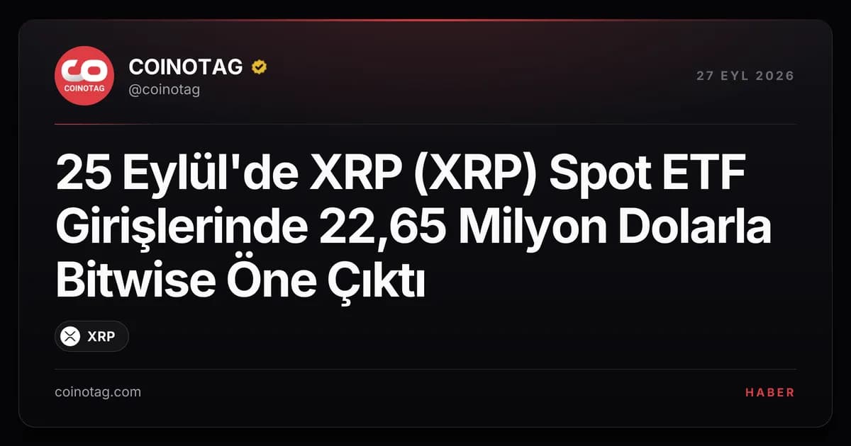 25 Eylül'de XRP (XRP) Spot ETF Girişlerinde 22,65 Milyon Dolarla Bitwise Öne Çıktı