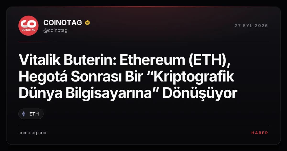 Vitalik Buterin: Ethereum (ETH), Hegotá Sonrası Bir “Kriptografik Dünya Bilgisayarına” Dönüşüyor