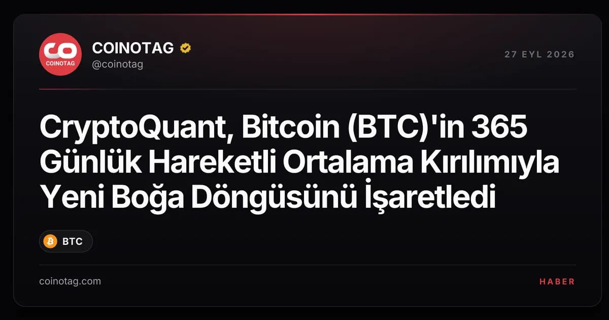 CryptoQuant, Bitcoin (BTC)'in 365 Günlük Hareketli Ortalama Kırılımıyla Yeni Boğa Döngüsünü İşaretledi
