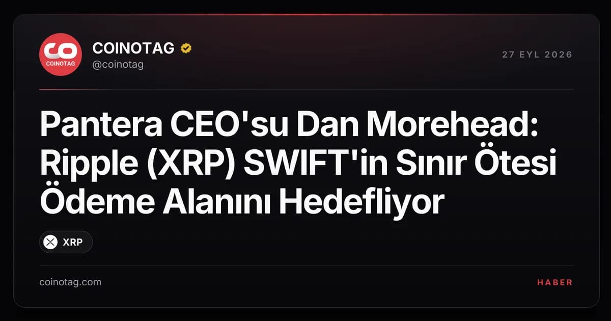 Pantera CEO'su Dan Morehead: Ripple (XRP) SWIFT'in Sınır Ötesi Ödeme Alanını Hedefliyor