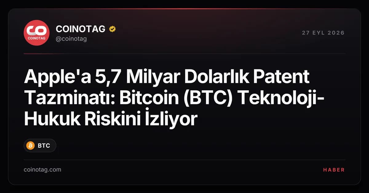 Apple'a 5,7 Milyar Dolarlık Patent Tazminatı: Bitcoin (BTC) Teknoloji-Hukuk Riskini İzliyor