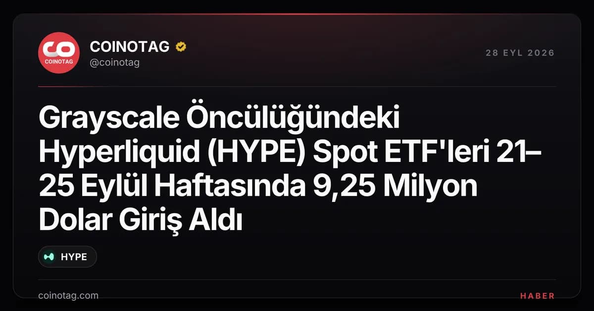 Grayscale Öncülüğündeki Hyperliquid (HYPE) Spot ETF'leri 21–25 Eylül Haftasında 9,25 Milyon Dolar Giriş Aldı