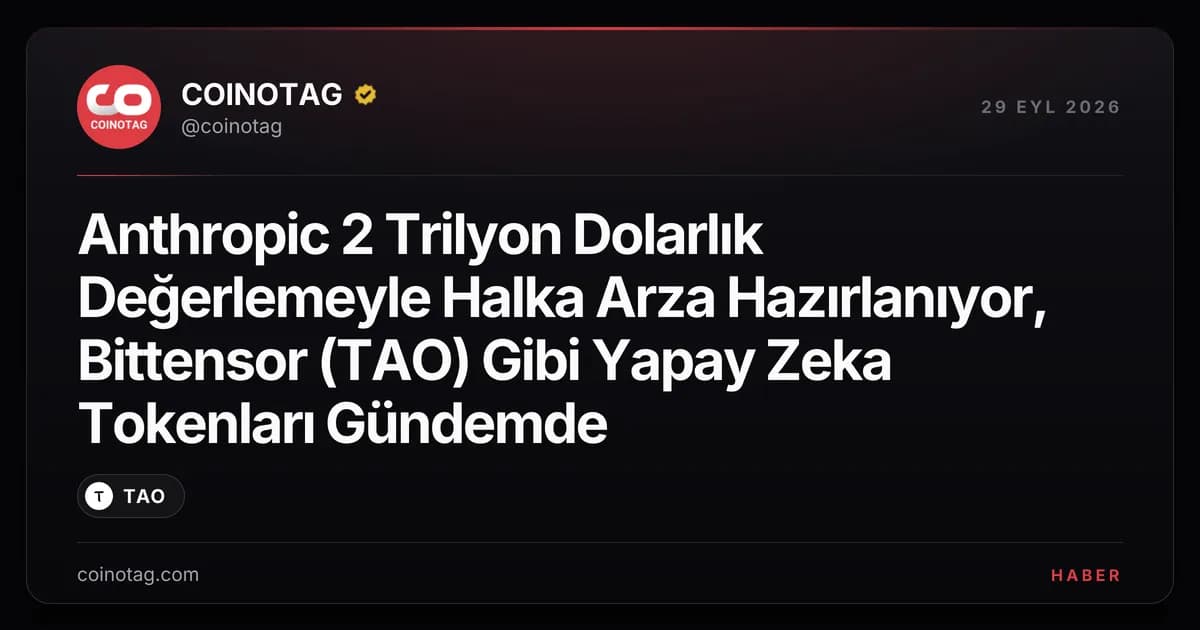 Anthropic 2 Trilyon Dolarlık Değerlemeyle Halka Arza Hazırlanıyor, Bittensor (TAO) Gibi Yapay Zeka Tokenları Gündemde