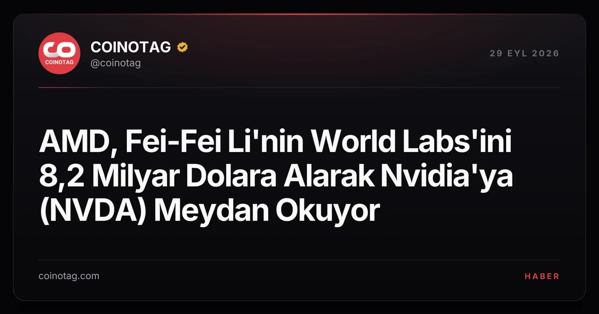 AMD, Fei-Fei Li'nin World Labs'ini 8,2 Milyar Dolara Alarak Nvidia'ya (NVDA) Meydan Okuyor