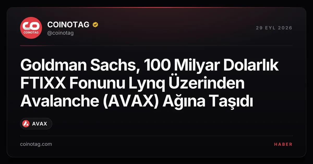 Goldman Sachs, 100 Milyar Dolarlık FTIXX Fonunu Lynq Üzerinden Avalanche (AVAX) Ağına Taşıdı