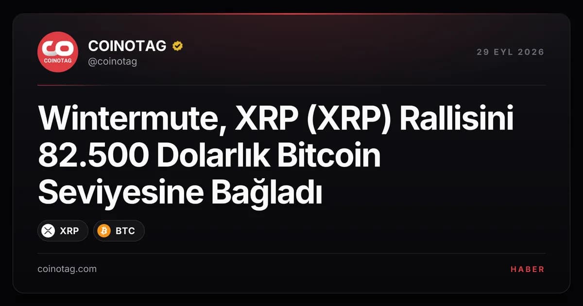 Wintermute, XRP (XRP) Rallisini 82.500 Dolarlık Bitcoin Seviyesine Bağladı