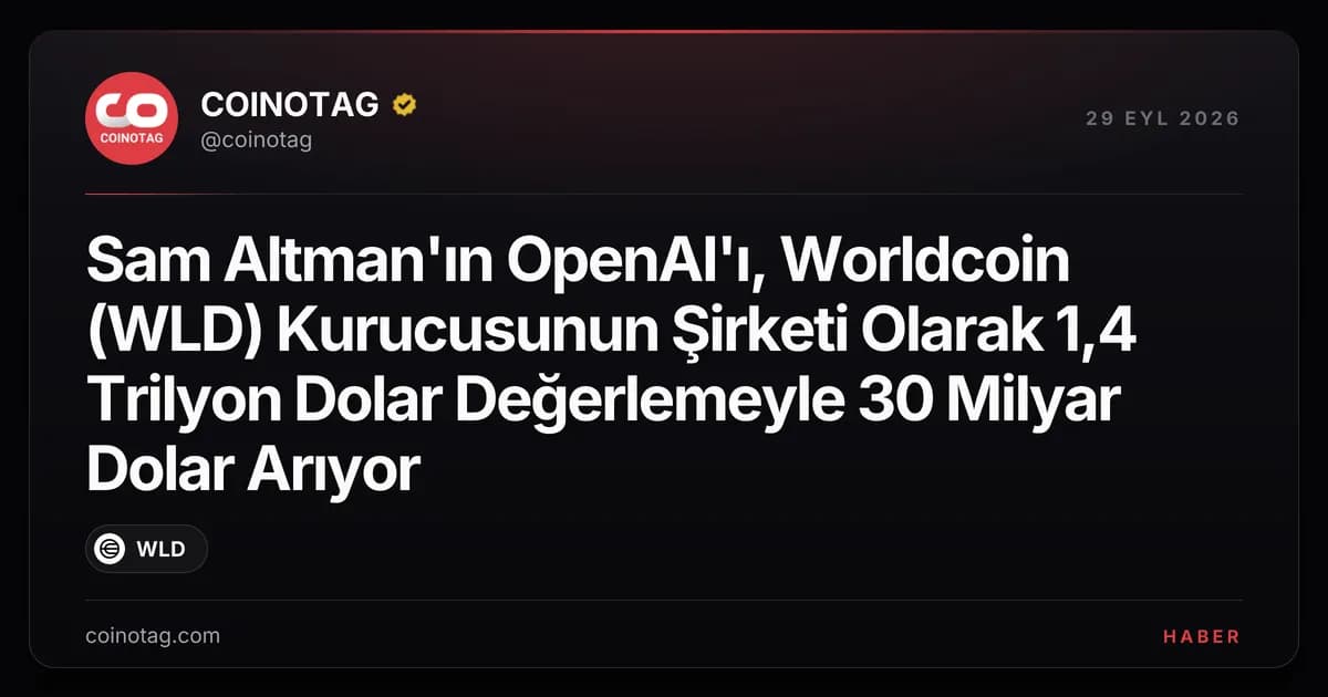 Sam Altman'ın OpenAI'ı, Worldcoin (WLD) Kurucusunun Şirketi Olarak 1,4 Trilyon Dolar Değerlemeyle 30 Milyar Dolar Arıyor