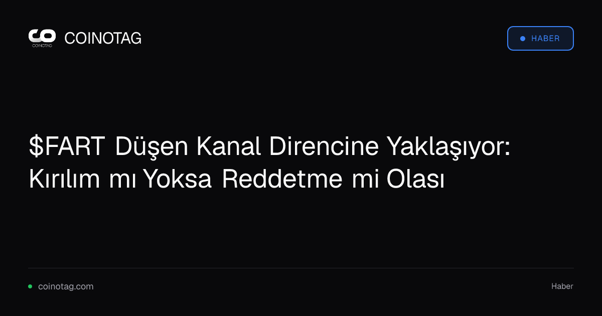 $FART Düşen Kanal Direncine Yaklaşıyor: Kırılım mı Yoksa Reddetme mi Olası