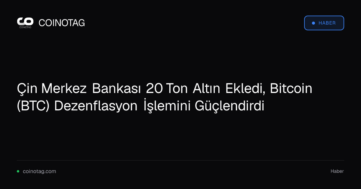Çin Merkez Bankası 20 Ton Altın Ekledi, Bitcoin (BTC) Dezenflasyon İşlemini Güçlendirdi