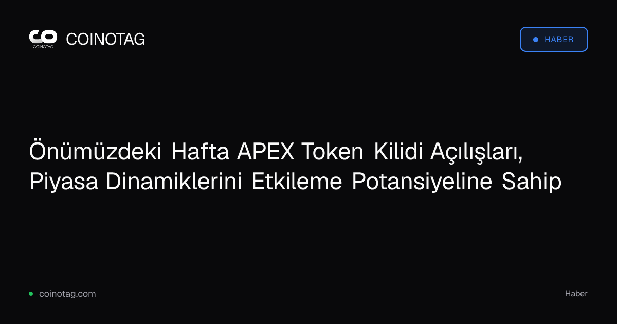 Önümüzdeki Hafta APEX Token Kilidi Açılışları, Piyasa Dinamiklerini Etkileme Potansiyeline Sahip