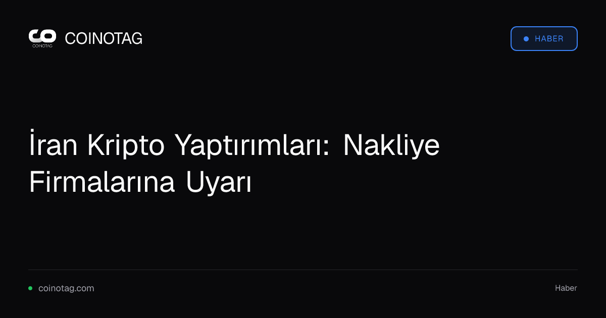 İran Kripto Yaptırımları: Nakliye Firmalarına Uyarı