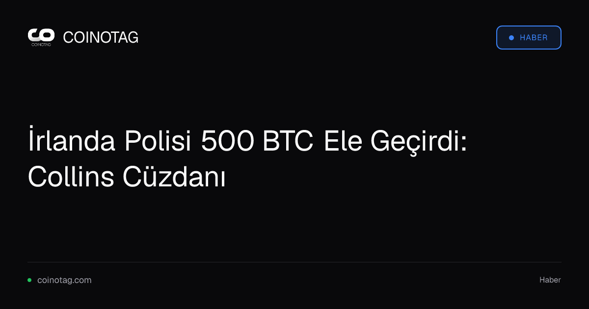 İrlanda Polisi 500 BTC Ele Geçirdi: Collins Cüzdanı