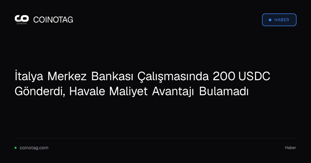İtalya Merkez Bankası Çalışmasında 200 USDC Gönderdi, Havale Maliyet Avantajı Bulamadı
