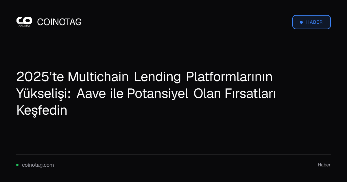 2025’te Multichain Lending Platformlarının Yükselişi: Aave ile Potansiyel Olan Fırsatları Keşfedin