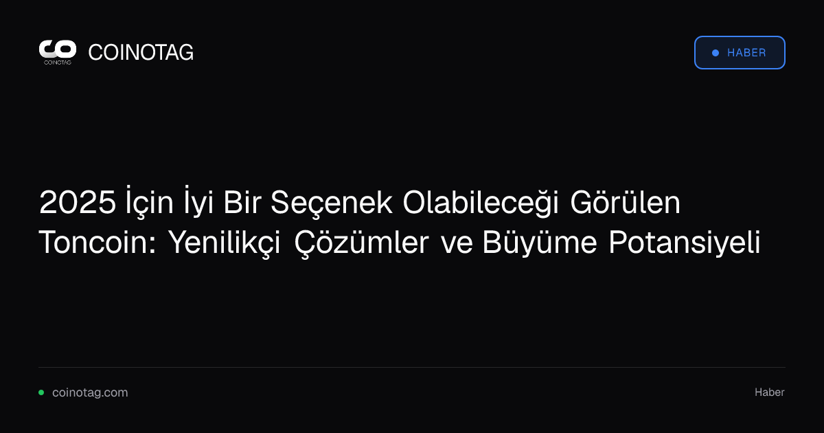 2025 İçin İyi Bir Seçenek Olabileceği Görülen Toncoin: Yenilikçi Çözümler ve Büyüme Potansiyeli