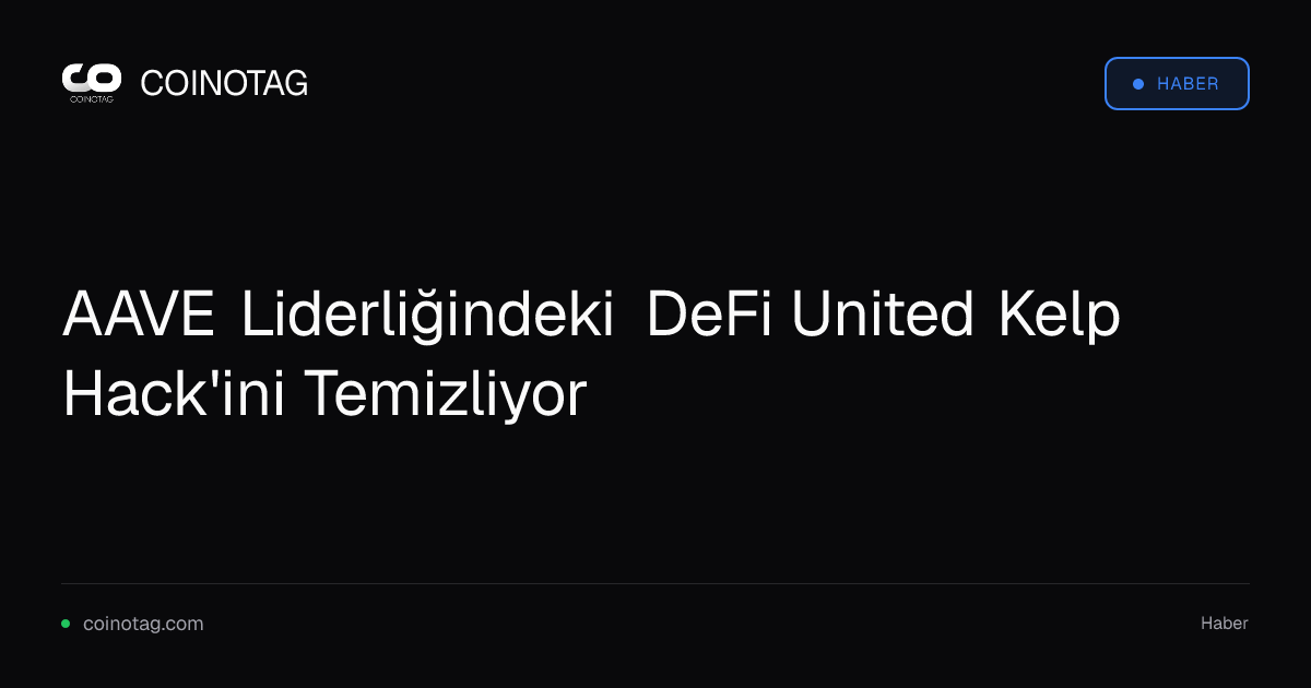 AAVE Liderliğindeki DeFi United Kelp Hack'ini Temizliyor