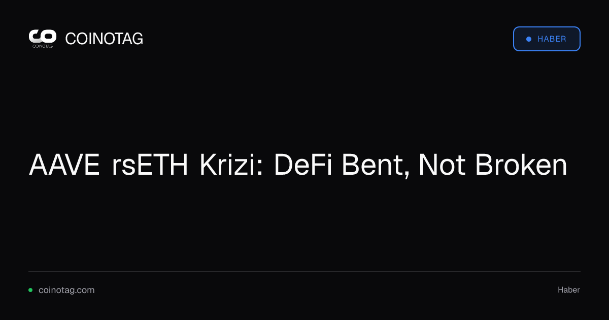 AAVE rsETH Krizi: DeFi Bent, Not Broken