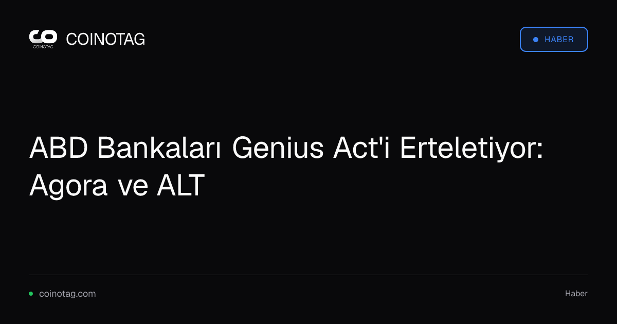 ABD Bankaları Genius Act'i Erteletiyor: Agora ve ALT