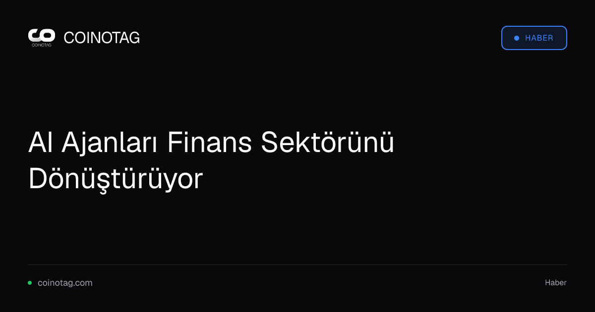 AI Ajanları Finans Sektörünü Dönüştürüyor