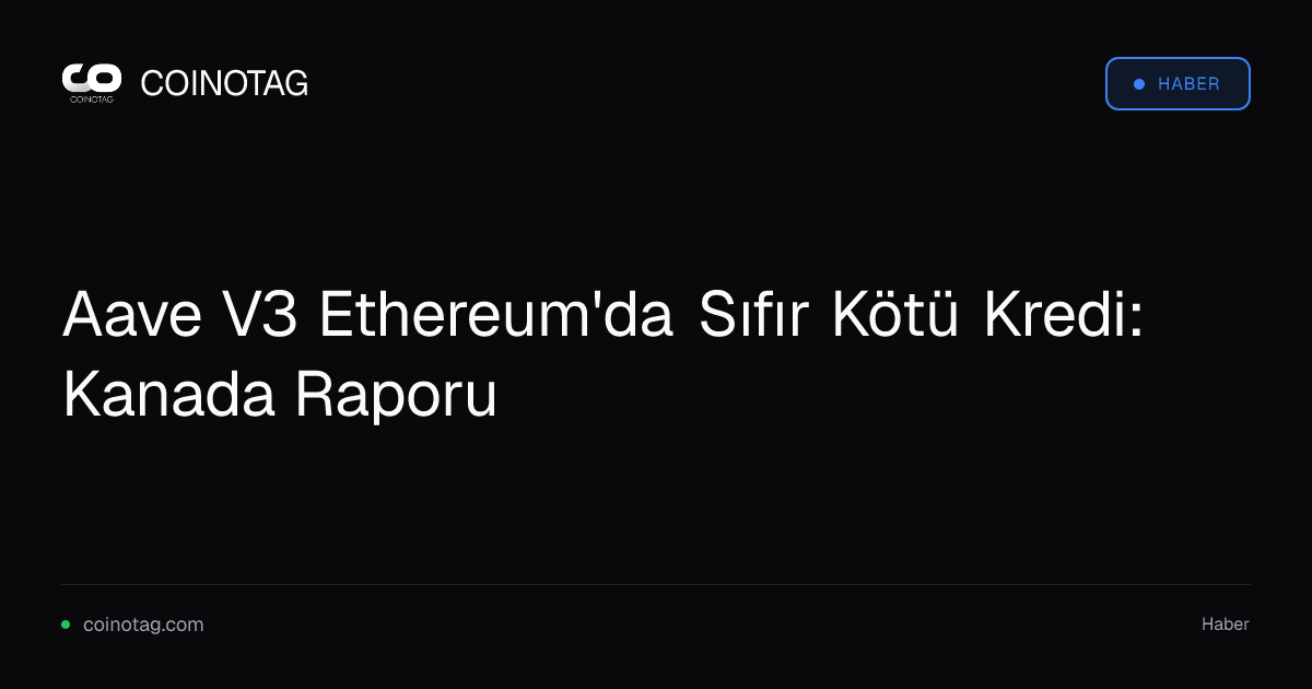 Aave V3 Ethereum'da Sıfır Kötü Kredi: Kanada Raporu