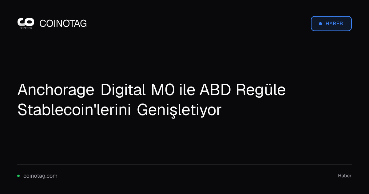 Anchorage Digital M0 ile ABD Regüle Stablecoin'lerini Genişletiyor