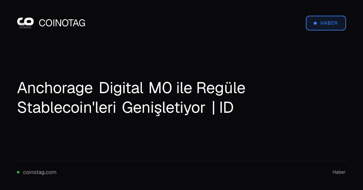 Anchorage Digital M0 ile Regüle Stablecoin'leri Genişletiyor | ID