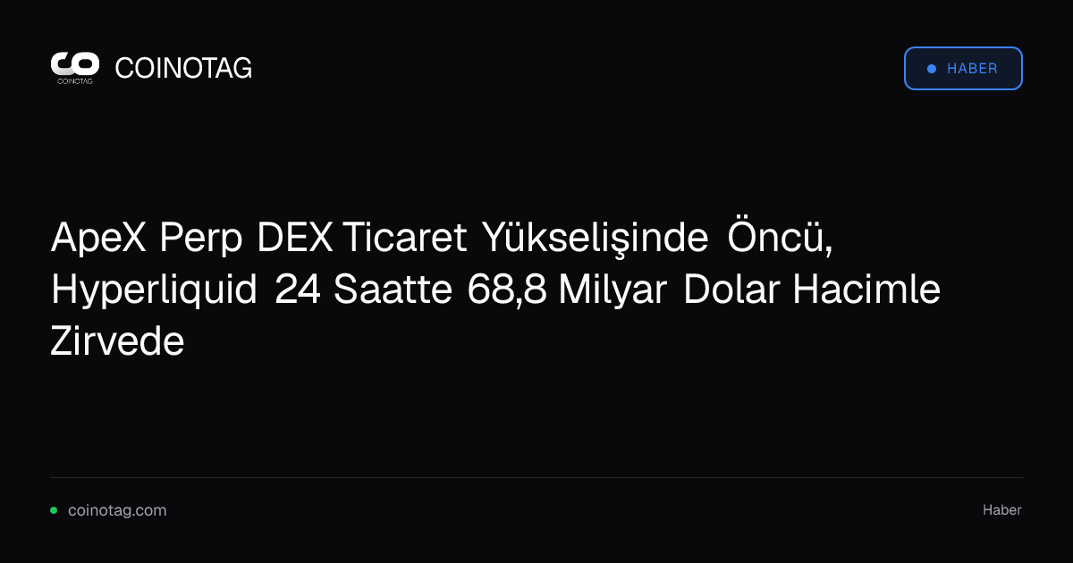 ApeX Perp DEX Ticaret Yükselişinde Öncü, Hyperliquid 24 Saatte 68,8 Milyar Dolar Hacimle Zirvede
