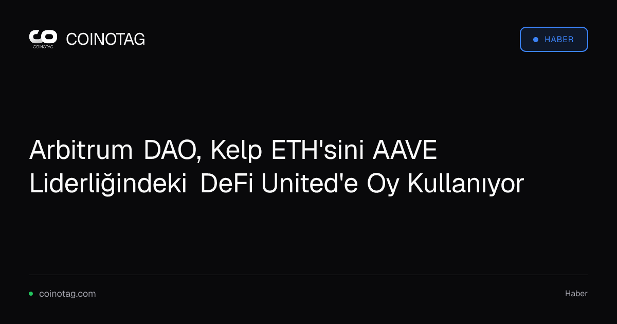 Arbitrum DAO, Kelp ETH'sini AAVE Liderliğindeki DeFi United'e Oy Kullanıyor