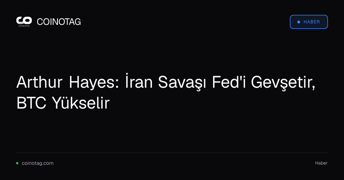 Arthur Hayes: İran Savaşı Fed'i Gevşetir, BTC Yükselir