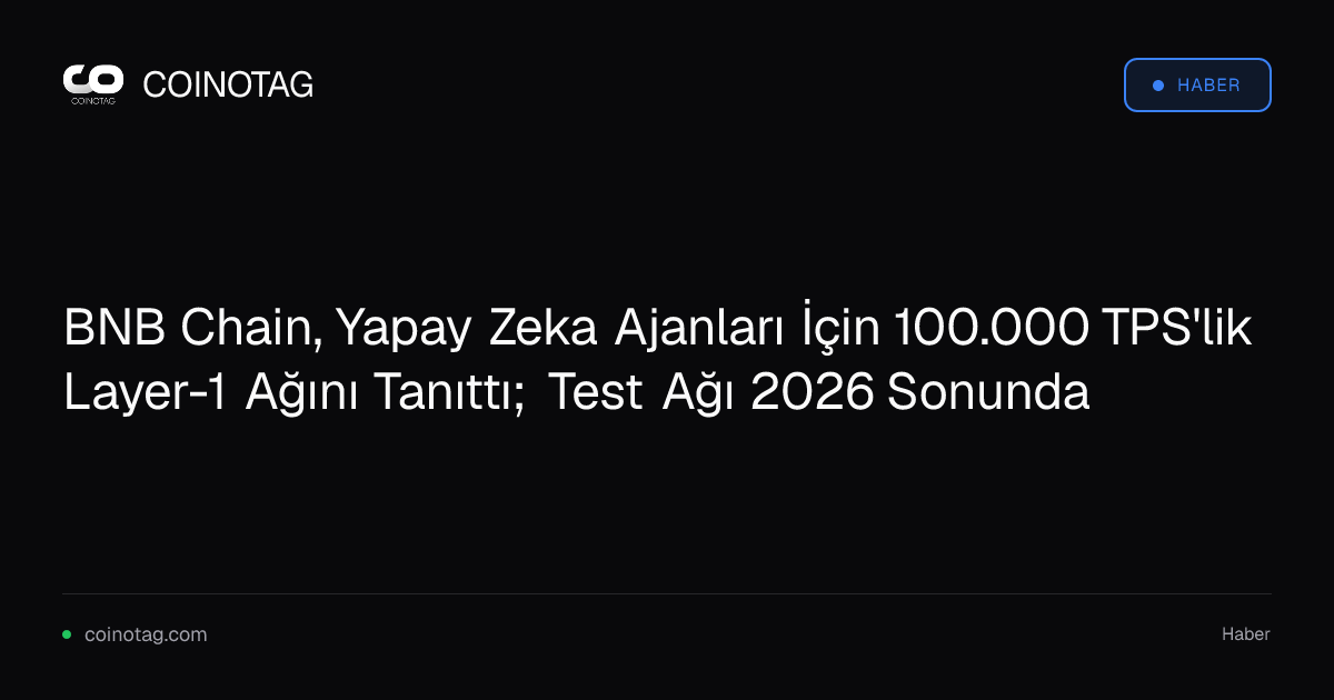 BNB Chain, Yapay Zeka Ajanları İçin 100.000 TPS'lik Layer-1 Ağını Tanıttı; Test Ağı 2026 Sonunda