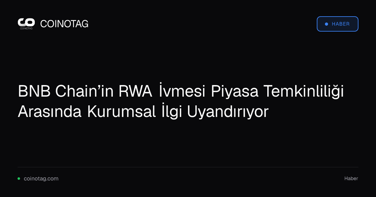 BNB Chain’in RWA İvmesi Piyasa Temkinliliği Arasında Kurumsal İlgi Uyandırıyor
