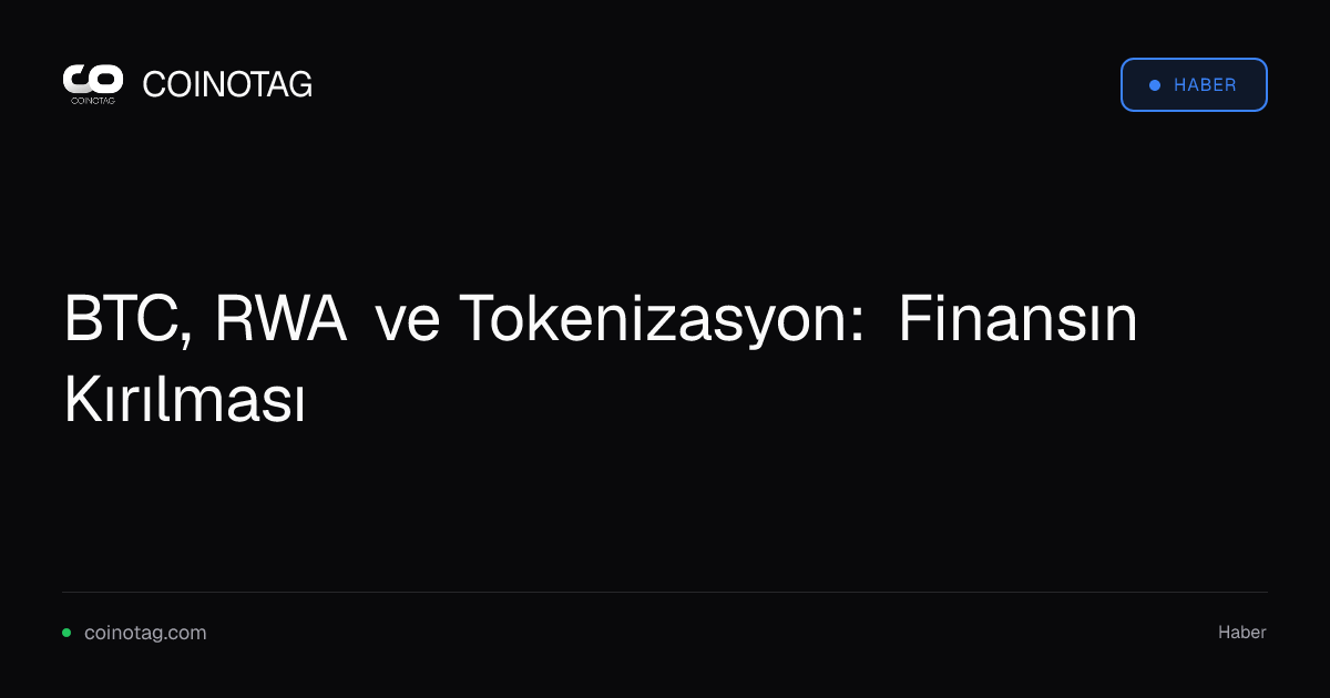 BTC, RWA ve Tokenizasyon: Finansın Kırılması