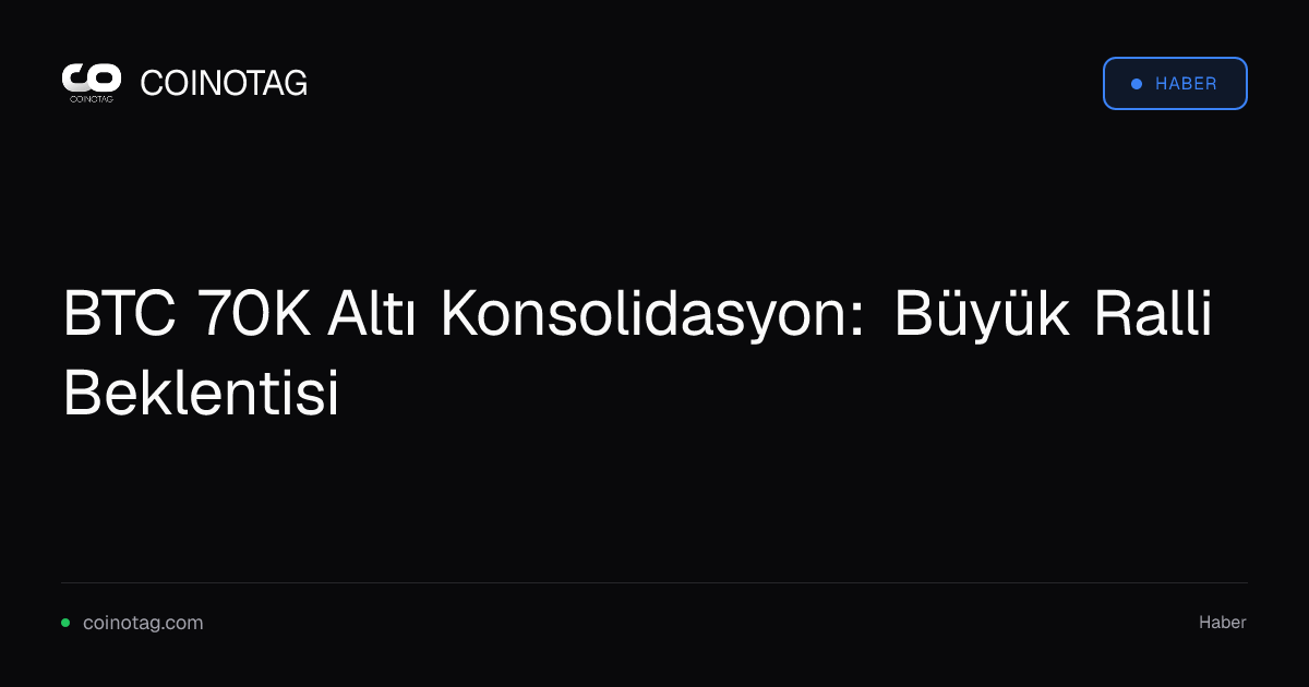 BTC 70K Altı Konsolidasyon: Büyük Ralli Beklentisi