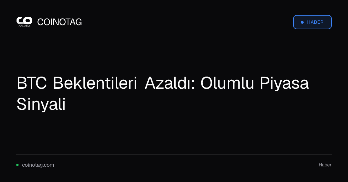BTC Beklentileri Azaldı: Olumlu Piyasa Sinyali
