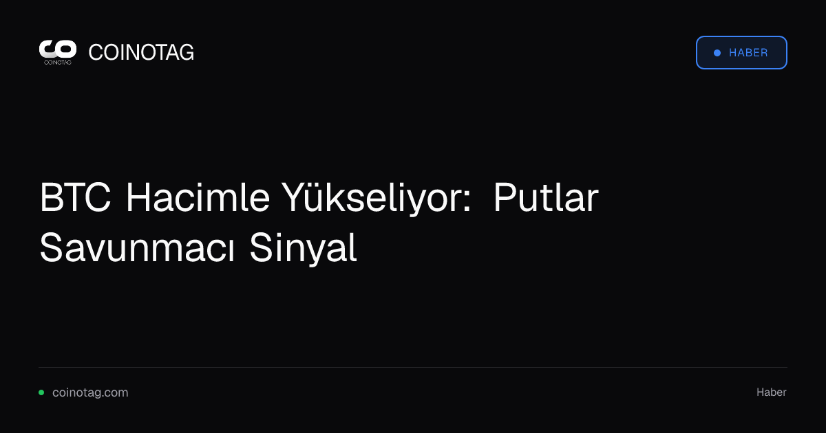 BTC Hacimle Yükseliyor: Putlar Savunmacı Sinyal