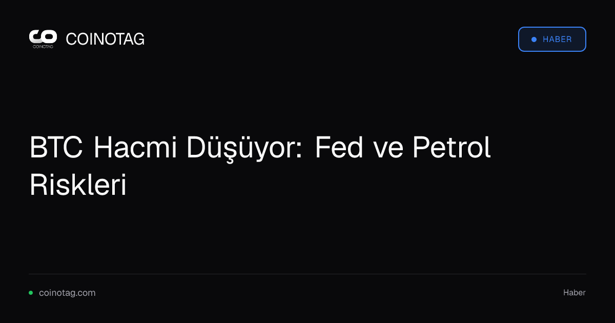 BTC Hacmi Düşüyor: Fed ve Petrol Riskleri