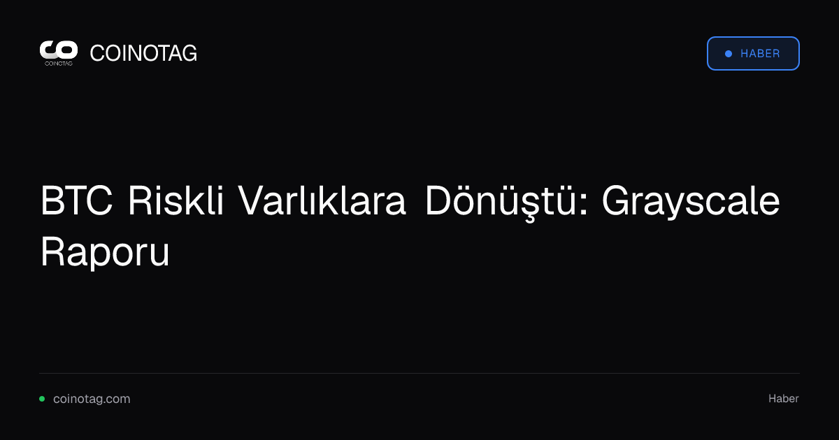 BTC Riskli Varlıklara Dönüştü: Grayscale Raporu