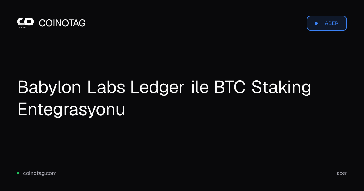 Babylon Labs Ledger ile BTC Staking Entegrasyonu