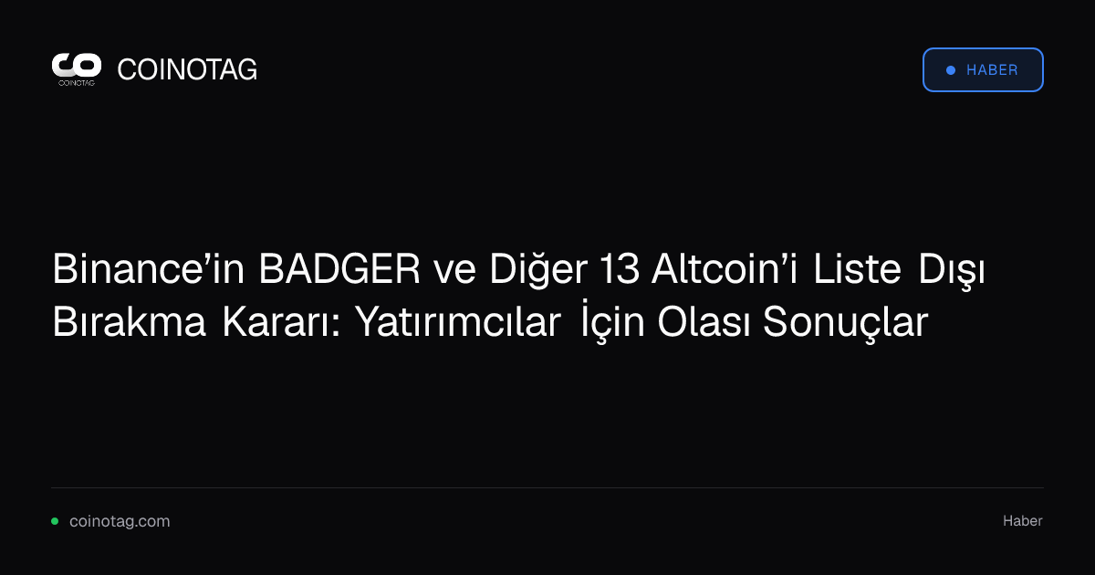 Binance’in BADGER ve Diğer 13 Altcoin’i Liste Dışı Bırakma Kararı: Yatırımcılar İçin Olası Sonuçlar